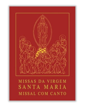 MISSAS DA VIRGEM SANTA MARIA - MISSAL COM CANTO