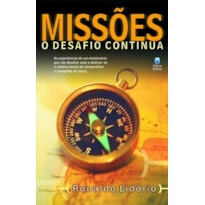 MISSÕES: O DESAFIO CONTINUA: AS EXPERIÊNCIAS DE UM MISSIONÁRIO QUE VÃO DESAFIAR VOCÊ A DEDICAR-SE À SUBLIME TAREFA DE COMPARTILHAR O EVANGELHO DE JESUS.
