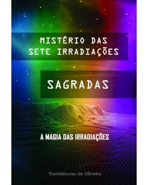 Mistério das sete irradiações sagradas: a magia das irradiações