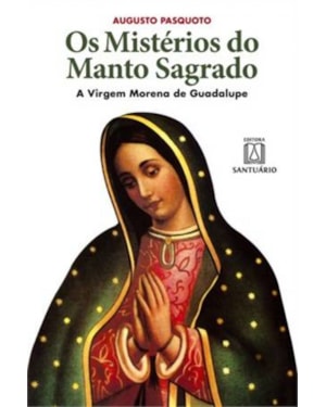 MISTERIOS DO MANTO SAGRADO, OS - A VIRGEM MORENA DE GUADALUPE
