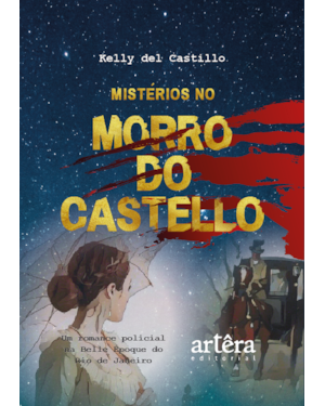 MISTÉRIOS NO MORRO DO CASTELLO: UM ROMANCE POLICIAL NA BELLE ÉPOQUE DO RIO DE JANEIRO