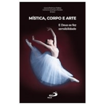 MÍSTICA, CORPO E ARTE - E DEUS SE FEZ SENSIBILIDADE
