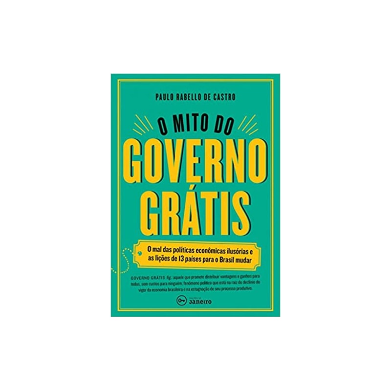 MITO DO GOVERNO GRATIS, O - O MAL DAS POLITICAS ECONOMICAS ILUSORIAS  - 1ª