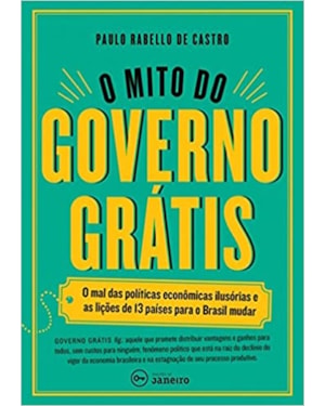 MITO DO GOVERNO GRATIS, O - O MAL DAS POLITICAS ECONOMICAS ILUSORIAS - 1ª
