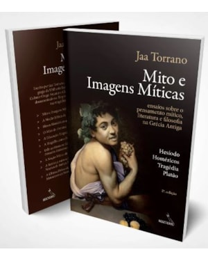 MITO E IMAGENS MÍTICAS - ENSAIOS SOBRE O PENSAMENTO MÍTICO, LITERATURA E FILOSOFIA NA GRÉCIA ANTIGA