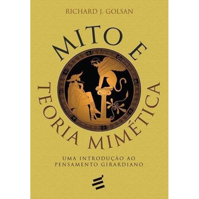 MITO E TEORIA MIMÉTICA - INTRODUÇÃO AO PENSAMENTO GIRARDIANO