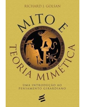 MITO E TEORIA MIMÉTICA - INTRODUÇÃO AO PENSAMENTO GIRARDIANO