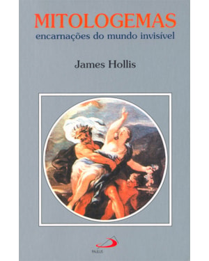 Mitologemas: encarnações do mundo invisível