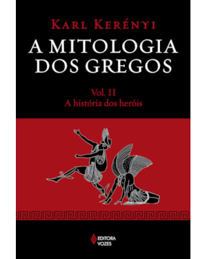 MITOLOGIA DOS GREGOS VOL. II: A HISTÓRIA DOS HERÓIS