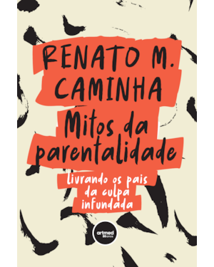 MITOS DA PARENTALIDADE: LIVRANDO OS PAIS DA CULPA INFUNDADA