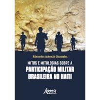 MITOS E MITOLOGIAS SOBRE A PARTICIPAÇÃO MILITAR BRASILEIRA NO HAITI