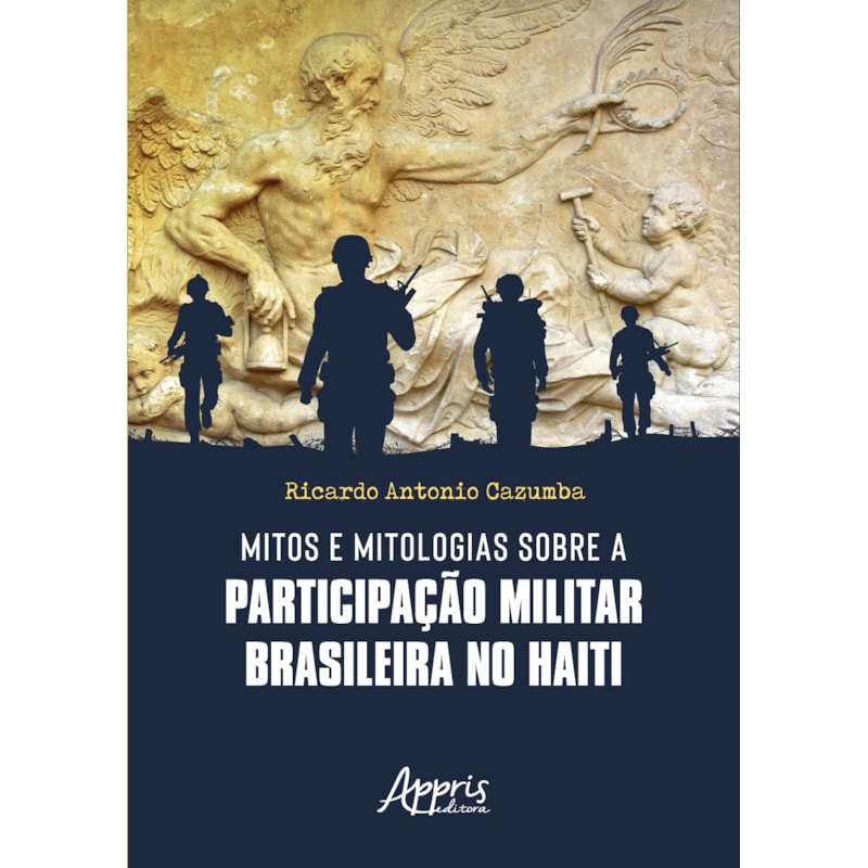 MITOS E MITOLOGIAS SOBRE A PARTICIPAÇÃO MILITAR BRASILEIRA NO HAITI