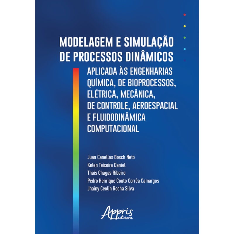 MODELAGEM E SIMULAÇÃO DE PROCESSOS DINÂMICOS APLICADOS ÀS ENGENHARIAS QUÍMICA, DE BIOPROCESSOS, ELÉTRICA, MECÂNICA, DE CONTROLE, AEROESPACIAL E FLUIDODINÂMICA COMPUTACIONAL