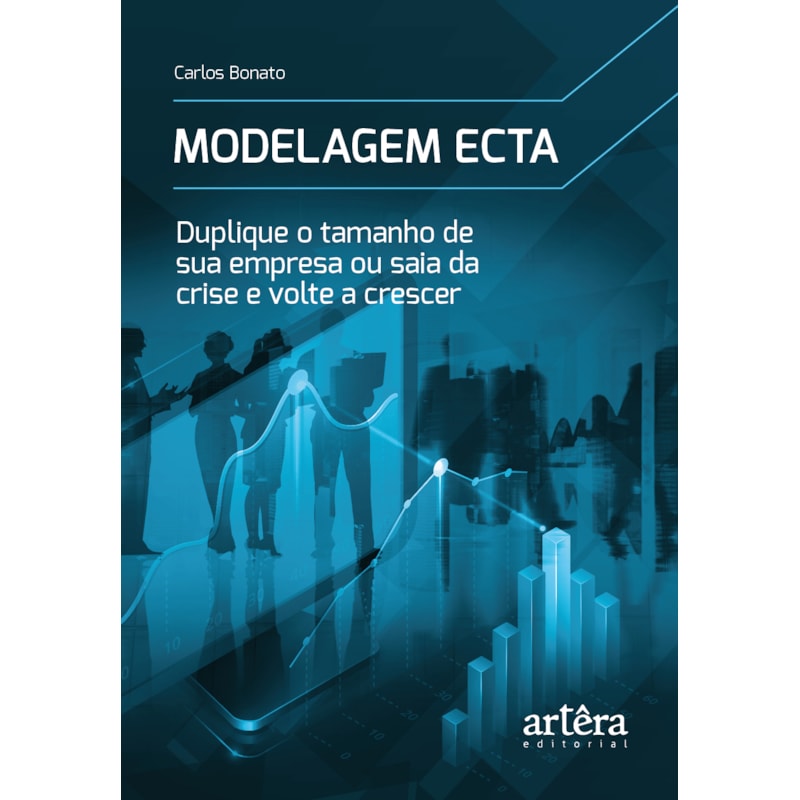 MODELAGEM ECTA: DUPLIQUE O TAMANHO DE SUA EMPRESA OU SAIA DA CRISE E VOLTE A CRESCER
