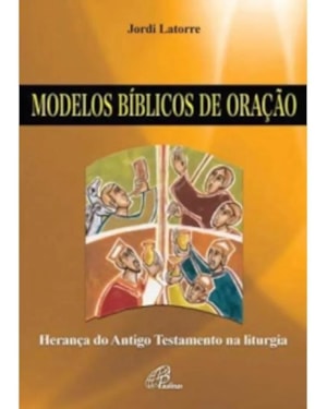 MODELOS BIBLICOS DE ORACAO - HERANCA DO ANTIGO TESTAMENTO NA LITURGIA - 1ª