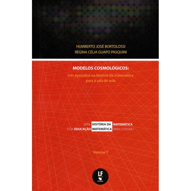 MODELOS COSMOLÓGICOS: TRÊS EPISÓDIOS NA HISTÓRIA DA MATEMÁTICA PARA A SALA DE AULA