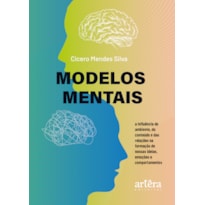 MODELOS MENTAIS: A INFLUÊNCIA DO AMBIENTE, DO CONTEÚDO E DAS RELAÇÕES NA FORMAÇÃO DE NOSSAS IDEIAS, EMOÇÕES E COMPORTAMENTOS