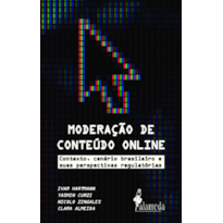 Moderação de conteúdo online: contexto, cenário brasileiro e suas perspectivas regulatórias