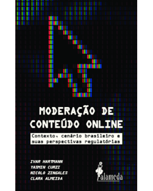 Moderação de conteúdo online: contexto, cenário brasileiro e suas perspectivas regulatórias