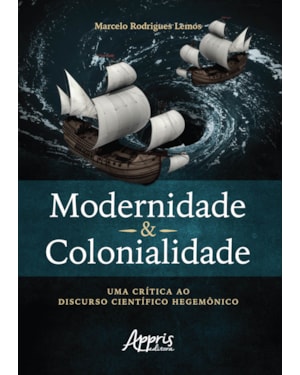 MODERNIDADE & COLONIALIDADE: UMA CRÍTICA AO DISCURSO CIENTÍFICO HEGEMÔNICO
