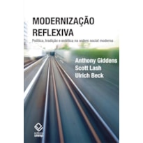 MODERNIZAÇÃO REFLEXIVA - 2ª EDIÇÃO - POLÍTICA, TRADIÇÃO E ESTÉTICA NA ORDEM SOCIAL MODERNA