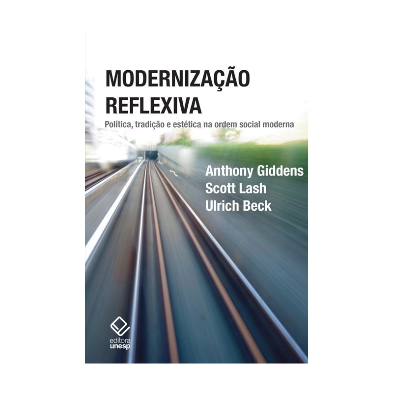 MODERNIZAÇÃO REFLEXIVA - 2ª EDIÇÃO - POLÍTICA, TRADIÇÃO E ESTÉTICA NA ORDEM SOCIAL MODERNA