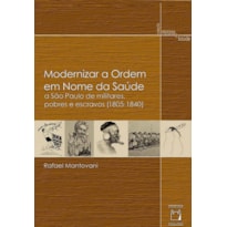 MODERNIZAR A ORDEM EM NOME DA SAÚDE - A SÃO PAULO DE MILITARES, POBRES E ESCRAVOS (1805-1840)