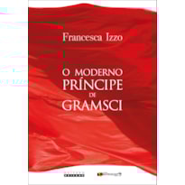 MODERNO PRÍNCIPE DE GRAMSCI, O - COSMOPOLITISMO E ESTADO NACIONAL NOS CADERNOS DO CÁRCERE