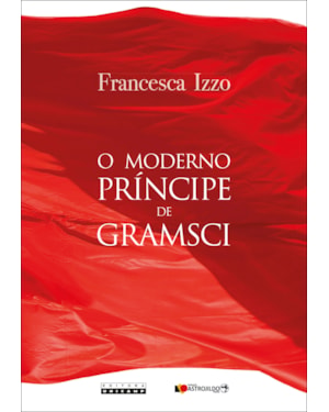 MODERNO PRÍNCIPE DE GRAMSCI, O - COSMOPOLITISMO E ESTADO NACIONAL NOS CADERNOS DO CÁRCERE