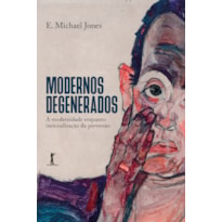 MODERNOS DEGENERADOS - A MODERNIDADE COMO RACIONALIZAÇÃO DA PERVERSÃO