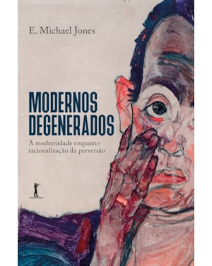 MODERNOS DEGENERADOS - A MODERNIDADE COMO RACIONALIZAÇÃO DA PERVERSÃO