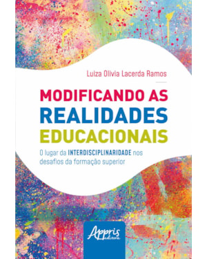 MODIFICANDO AS REALIDADES EDUCACIONAIS: O LUGAR DA INTERDISCIPLINARIDADE NOS DESAFIOS DA EDUCAÇÃO SUPERIOR
