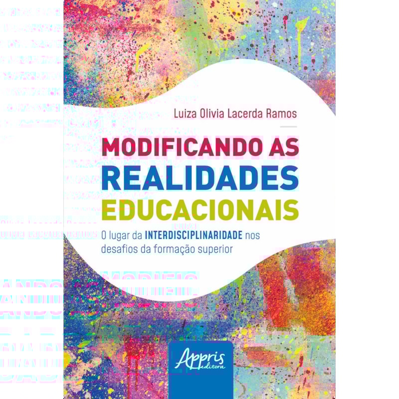 MODIFICANDO AS REALIDADES EDUCACIONAIS: O LUGAR DA INTERDISCIPLINARIDADE NOS DESAFIOS DA EDUCAÇÃO SUPERIOR