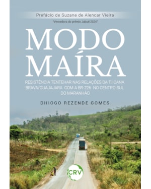 MODO MAÍRA: RESISTÊNCIA TENTEHAR NAS RELAÇÕES DA T.I CANA BRAVA/GUAJAJARA COM A BR- 226 NO CENTRO-SUL DO MARANHÃO