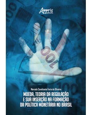 MOEDA, TEORIA DA REGULAÇÃO E SUA INSERÇÃO NA FORMAÇÃO DA POLÍTICA MONETÁRIA NO BRASIL