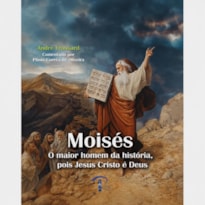 MOISÉS: O MAIOR HOMEM DA HISTÓRIA, POIS JESUS CRISTO É DEUS