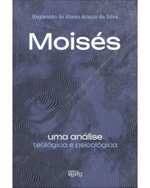 Moisés: uma análise teológica e psicológica