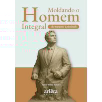 MOLDANDO O HOMEM INTEGRAL: DO MARASMO À PLENITUDE