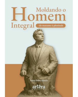 MOLDANDO O HOMEM INTEGRAL: DO MARASMO À PLENITUDE