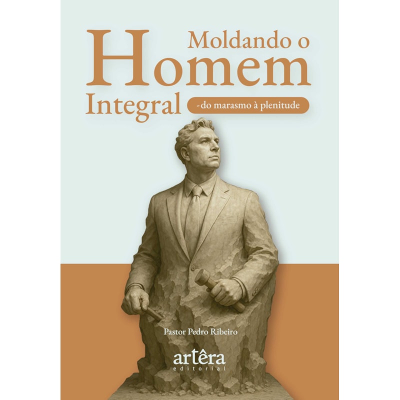 MOLDANDO O HOMEM INTEGRAL: DO MARASMO À PLENITUDE