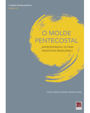 MOLDE PENTECOSTAL, O - ANTROPOFAGIA E OUTRAS INVENTIVAS BRASILEIRAS I