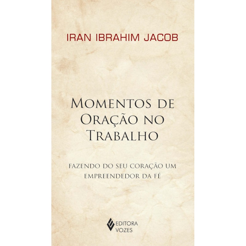 MOMENTOS DE ORAÇÃO NO TRABALHO: FAZENDO DO SEU CORAÇÃO UM EMPREENDEDOR DA FÉ
