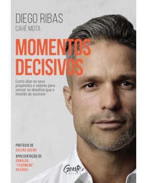 MOMENTOS DECISIVOS - NOVA EDIÇÃO: COMO ALIAR OS SEUS PROPÓSITOS E VALORES PARA VENCER OS DESAFIOS QUE O LEVARÃO AO SUCESSO