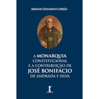 MONARQUIA CONSTITUCIONAL E A CONTRIBUIÇÃO DE JOSÉ BONIFÁCIO DE ANDRADA E SILVA, A