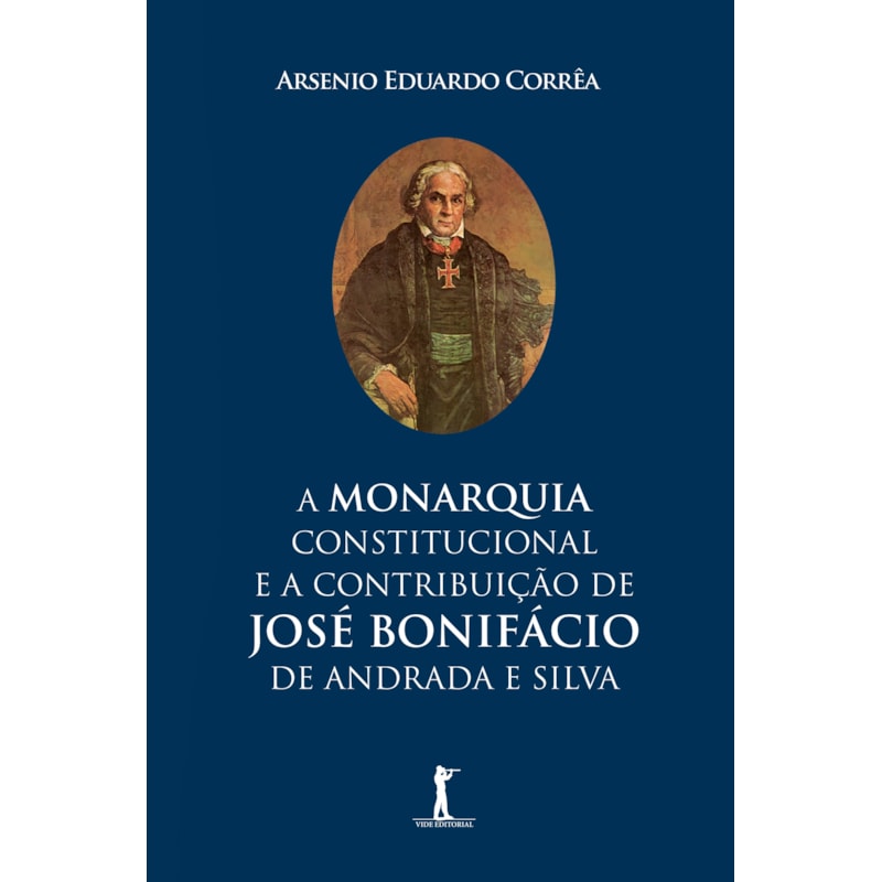 MONARQUIA CONSTITUCIONAL E A CONTRIBUIÇÃO DE JOSÉ BONIFÁCIO DE ANDRADA E SILVA, A