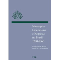 Monarquia, liberalismo e negócios no Brasil: 1780-1860 Monarquia, liberalismo e negócios no Brasil: 1780-1860