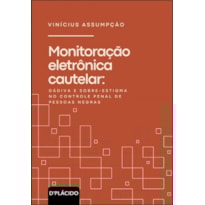 MONITORAÇÃO ELETRÔNICA CAUTELAR: DÁDIVA E SOBRE-ESTIGMA NO CONTROLE PENAL DE PESSOAS NEGRAS