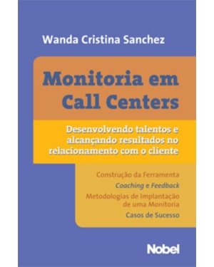 MONITORIA EM CALL CENTERS : DESENVOLVENDO TALENTOS E ALCANÇANDO RESULTADOS NO RELACIONAMENTO COM O CLIENTE