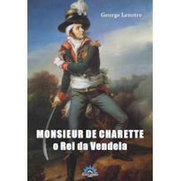 MONSIEUR DE CHARETTE - O REI DA VENDEIA