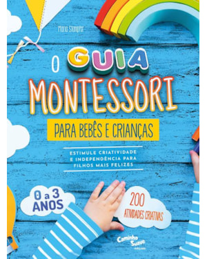 MONTESSORI - O GUIA PARA BEBÊS E CRIANÇAS DE 0 A 3 ANOS - ESTIMULE CRIATIVIDADE E INDEPENDÊNCIA PARA FILHOS MAIS FELIZES